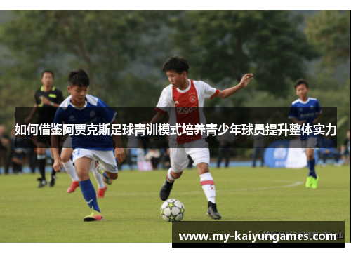 如何借鉴阿贾克斯足球青训模式培养青少年球员提升整体实力